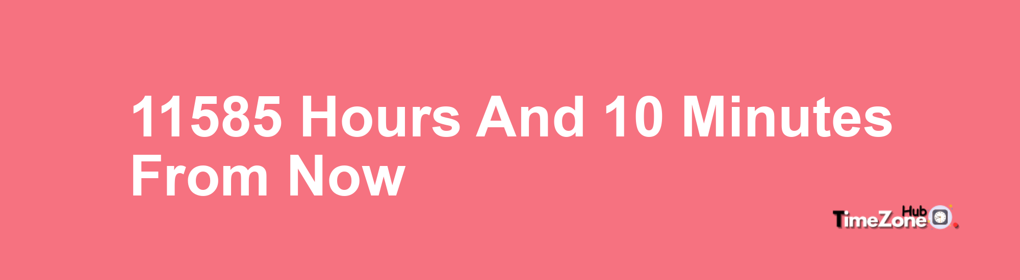 11585 Hours and 10 Minutes From Now